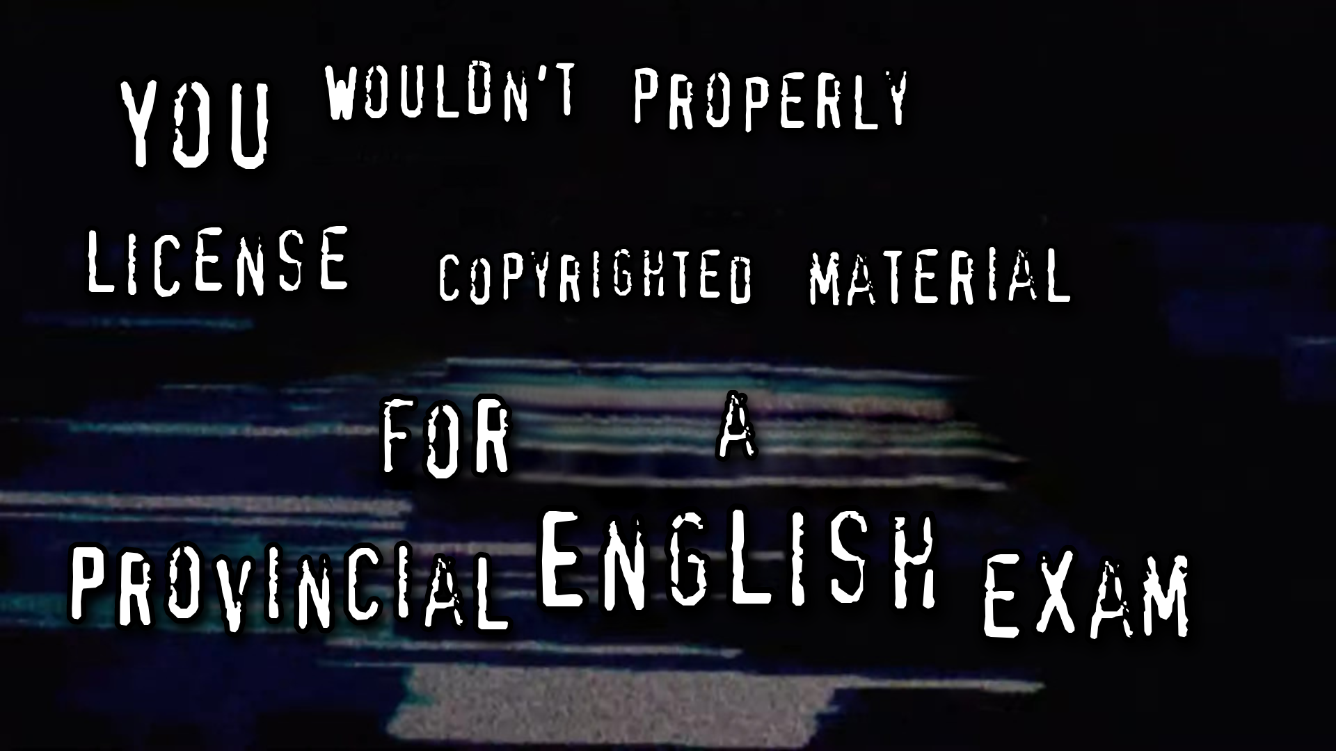 Janky text that spells out "You wouldn't properly license copyrighted material for a provincial English exam"